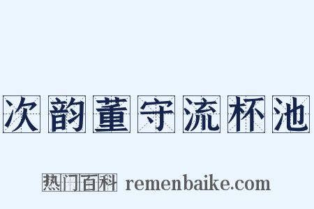 次韵董守流杯池是什么意思的图片